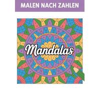 Mandalas Malen Nach Zahlen: Beruhigende Mandala-Motive zum stressfreien und achtsamen Malen nach Zahlen