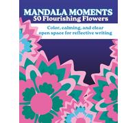 Mandalas Moments 50 Flourishing Flowers: Stress Relief: Color, calming and clear writing space for reflection notes