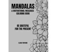 MANDALAS & MOTIVATIONAL MESSAGES COLORING BOOK: BE GRATEFUL FOR THE PRESENT