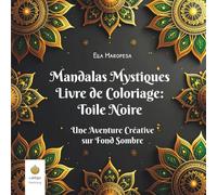 Mandalas Mystiques Livre de Coloriage: Toile Noire: Une Aventure Créative sur Fond Sombre (French Edition) (Ella Maropesa - Série de Coloriage Créatif)