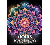 Mandalas Noirs Livre de Coloriage : Un Voyage Relaxant et Unique avec des Motifs Blancs sur Fond Noir: pour adultes et adolescents avec des designs ... pour la pleine conscience et la méditation