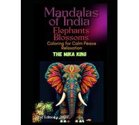 Mandalas of India Elephants Blossoms Coloring for Calm Peace Relaxation THE MIKA KING: Mandalas of India Elephants Blossoms Coloring for Calm Peace Relaxation THE MIKA KING “First Edition - 2025”