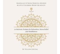 MANDALAS OF INDIA | RAGOLI, MEHNDI & LOTUS COLORING BOOK FOR ADULT, STRESS RELIEF & GIFT IDEA: Adult and Teen Coloring Book. An Elegant Adult Coloring ... 50 of the Most Unique Mandalas to Color.
