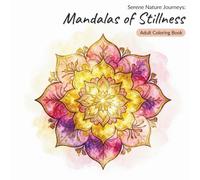Mandalas of Stillness: Coloring Book for Adults: 50 Serene Mandala Designs with Touches of Nature - Single-Sided Pages for Relaxation. (Serene Nature Journeys)
