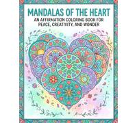Mandalas Of The Heart: An Affirmation Coloring Book for Peace, Creativity, and Wonder (Curious Hearts: Affirmation Coloring Series)