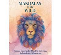 Mandalas of the Wild: Animal Designs for Mindful Coloring, Reflection & Affirmation (The Mandala Mindfulness Series)