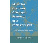 Mandalas Orientaux - Coloriages Relaxants pour l’Âme et l’Esprit: livre de coloriage adulte relaxant