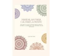 Mandalas para Calmar la Mente: Un libro de arteterapia con mandalas para aliviar el estrés, la ansiedad y encontrar la calma interior