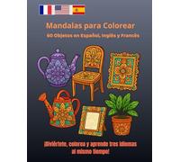 Mandalas para Colorear - 60 Objetos en Español, Inglés y Francés: Colorea, aprende y diviértete mientras descubres tres idiomas