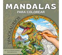 Mandalas para colorear DINOSAURIOS: 45 ilustraciones únicas de dinosaurios para colorear | Actividades creativas y relajantes para niños