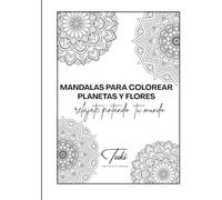 Mandalas para colorear planetas y flores: Relajate pintando tu mundo