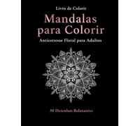 Mandalas para Colorir: Antiestresse Floral para Adultos: uma nova jornada30 Desenhos Relaxantes com Mandalas Florais Simples e Elegantes para Alívio do Estresse, Ansiedade e Mindfulness