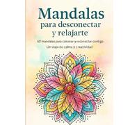 MANDALAS PARA DESCONECTAR Y RELAJARTE: 60 mandalas para colorear y reconectar contigo · Un viaje de calma y creatividad