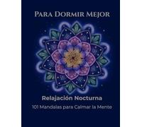 Mandalas para Dormir Mejor: Relajación Nocturna: 101 Mandalas para Calmar la Mente, Reducir el Estrés y Prepararte para un Sueño Reparador (Relajación Creativa)