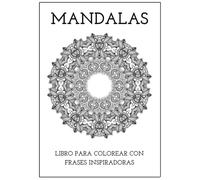 Mandalas para la Calma Interior: 35 mandalas relajantes con frases inspiradoras para reducir el estrés, fomentar la creatividad y encontrar momentos de paz
