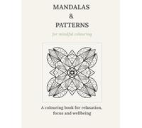 Mandalas & Patterns for Mindful Colouring: A Colouring Book for Adults, Stress Relief, Relaxation and Wellbeing