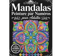 Mandalas Peinture par Numéros pour Adultes: Grand Livre de Coloriage par Numéro 50+ Motifs de Mandalas Faciles à Complexes pour Réduire le Stress et Améliorer la Concentration