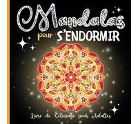 Mandalas pour s'endormir / Coloriage pour Adultes: Le coloriage apaise l'esprit, détend le corps et prépare doucement le terrain pour une nuit de sommeil réparatrice. 32 mandalas à colorier.