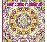 Mandalas Relaxants Livre de coloriage pour Adultes: Motifs Complexes Apaisants pour Soulager le Stress et Cultiver la Créativité en Pleine Conscience