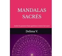MANDALAS SACRÉS: Activer le pouvoir d'auto-guérison à travers l'art sacré (LES MANDALAS DE LÉVEIL)