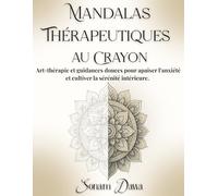 Mandalas thérapeutiques au crayon: Art-thérapie et guidances douces pour apaiser l’anxiété et cultiver la sérénité intérieure