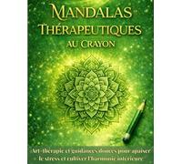 Mandalas thérapeutiques au crayon: Art-thérapie et guidances douces pour apaiser le stress, retrouver l’équilibre et cultiver l’harmonie intérieure