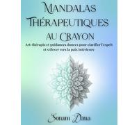 Mandalas thérapeutiques au crayon: Art-thérapie et guidances douces pour clarifier l’esprit et s’élever vers la paix intérieure