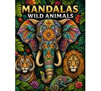 MANDALAS WILD ANIMALS: Amazing Animal Mandalas to Color for Boys, Kids and Teens.
