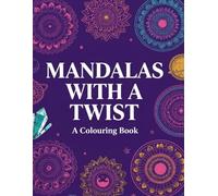 Mandalas With a Twist: A Unique Colouring Book of Creative, Modern & Intricate Mandala Designs