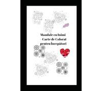 Mandale cu Inimi - Carte de Colorat pentru Începători: 25 de desene simple pentru relaxare și creativitate Alte variante de titlu
