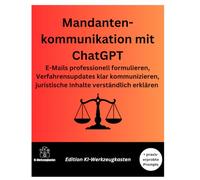 Mandantenkommunikation mit ChatGPT: E-Mails professionell formulieren, Verfahrensupdates klar kommunizieren und juristische Inhalte verständlich erklären (Die KI-Praxis-Playbook Serie)