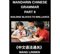 Mandarin Chinese Grammar (Part 8)- Building Blocks to Brilliance, From Pinyin to Precision, From Fundamentals to Fluent Expression, Grammar Essentials ... from Rules to Refinement, HSK All Levels