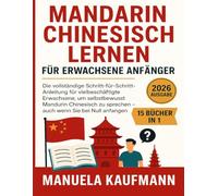 Mandarin Chinesisch lernen für erwachsene Anfänger: Die vollständige Schritt-für-Schritt-Anleitung für vielbeschäftigte Erwachsene, um selbstbewusst Mandarin Chinesisch zu sprechen - auch wenn Sie bei