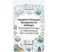 Mandarin-Chinesisch Übungstests für Anfänger: 20 komplette Prüfungen zur Vorbereitung auf HSK 1 und HSK 2 (A2)
