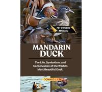 MANDARIN DUCK: The Life, Symbolism, and Conservation of the World’s Most Beautiful Duck.