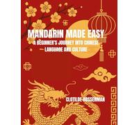 MANDARIN MADE EASY: A BEGINNER’S JOURNEY INTO CHINESE LANGUAGE AND CULTURE