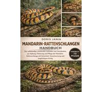 MANDARIN-RATTENSCHLANGEN-HANDBUCH: Der vollständige, praxisnahe Leitfaden zum Verständnis, zur Haltung, Fütterung und Pflege der ... Verantwortung und langfristigem Erfolg