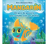 Mandarín, un pez de pecera que soñaba con ser delfín: Un cuento inspirador para enseñar a los niños a creer en sí mismos y perseguir sus sueños.