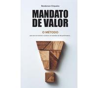 Mandato de Valor: O Método: Estratégias práticas para vereadores e parlamentares gerarem resultado, conexão com a população e liderança política