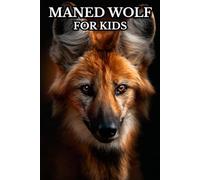 Maned Wolf for Kids: Beautiful Pictures and Amazing Facts for Ages 6-12