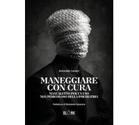 Maneggiare con cura. Manualetto per un uso non pericoloso della psichiatria (Cotti e mangiati)