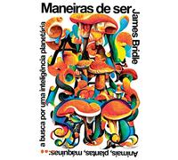Maneiras de ser. Animais. Plantas. Maquinas a busca por uma inteligencia planetaria (Em Portugues do Brasil)