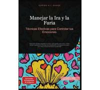 Manejar la Ira y la Furia: Técnicas Efectivas para Controlar tus Emociones