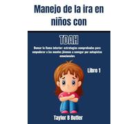 Manejo de la ira en niños con TDAH: Domar la llama interior: estrategias comprobadas para empoderar a las mentes jóvenes a navegar por autopistas emocionales