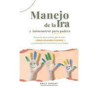 Manejo de la ira y autocontrol para padres: Recursos para padres que desean educar sin perder el control y transformar la convivencia en el hogar (Vinculos Positivos)