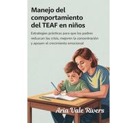 Manejo del comportamiento del TEAF en niños: Estrategias prácticas para que los padres reduzcan las crisis, mejoren la concentración y fomenten el crecimiento emocional