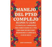 Manejo del PTSD Complejo: Recupera Tu Calma: 12 Estrategias Comprobadas para Sobrevivientes de c-ptsd para Manejar Emociones Abrumadoras y Comenzar a Vivir de Nuevo