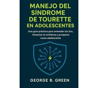 MANEJO DEL SÍNDROME DE TOURETTE EN ADOLESCENTES: Una guía práctica para entender los tics, fomentar la confianza y prosperar como adolescente.