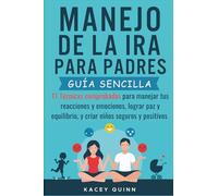 Manejo dela ira para padres: 11 Técnicas comprobadas para manejar tus reacciones y emociones, lograr paz y equilibrio, y criar niños seguros y positivos