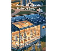 Manejo Integral del Pollo de Engorda: Una guía completa sobre bioseguridad, nutrición, sanidad y administración de granjas avícolas
